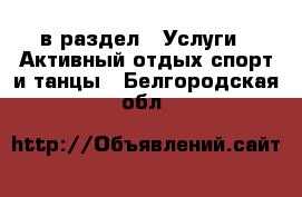  в раздел : Услуги » Активный отдых,спорт и танцы . Белгородская обл.